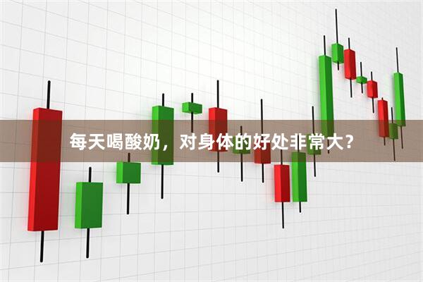 每天喝酸奶，对身体的好处非常大？