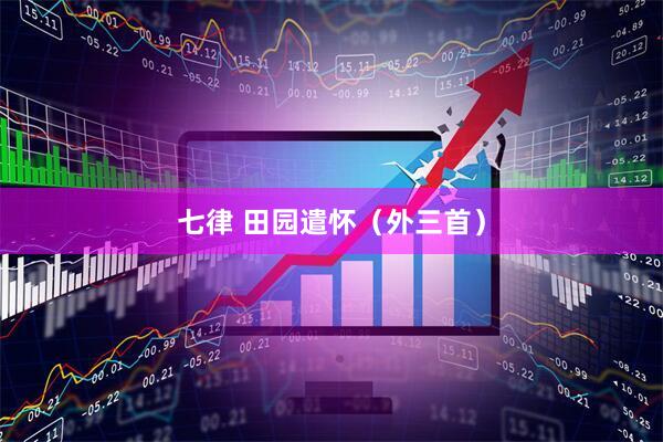 七律 田园遣怀（外三首）
