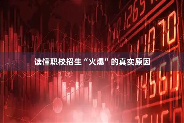读懂职校招生“火爆”的真实原因