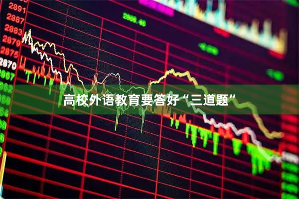 高校外语教育要答好“三道题”